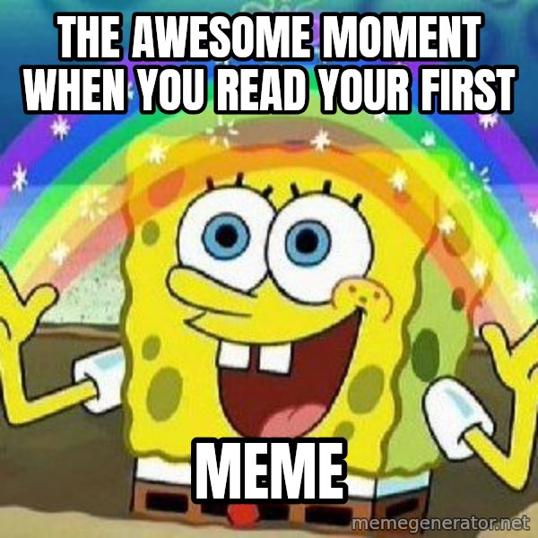 Imagination meme: the awesome moment when you read your first / meme