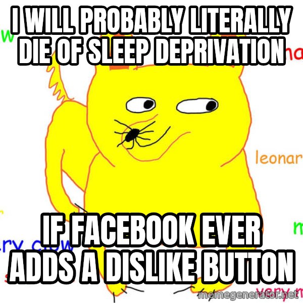 Grumpy Cat  meme: I will probably literally die of sleep deprivation / if Facebook ever adds a dislike button
