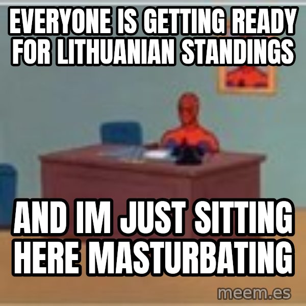 Spider Man Sitting At Desk meme: everyone is getting ready for Lithuanian standings / And im just sitting here masturbating