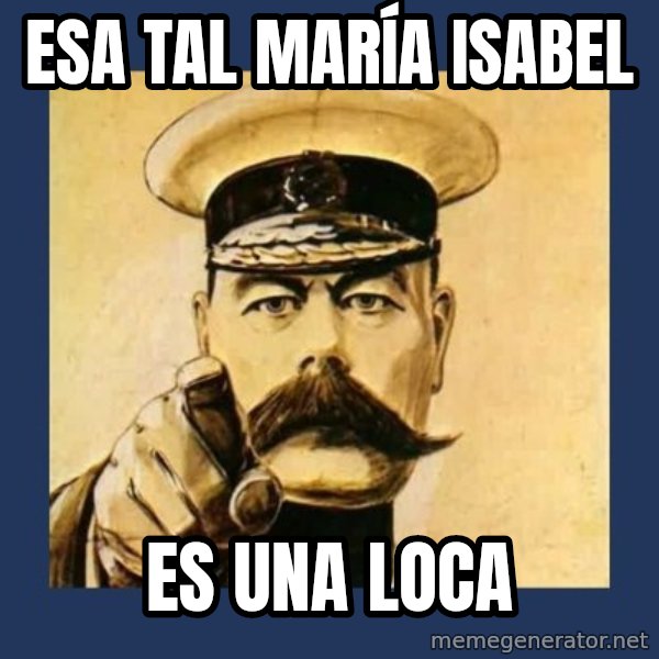 your country needs you meme: ESA TAL MARÍA ISABEL / ES UNA LOCA