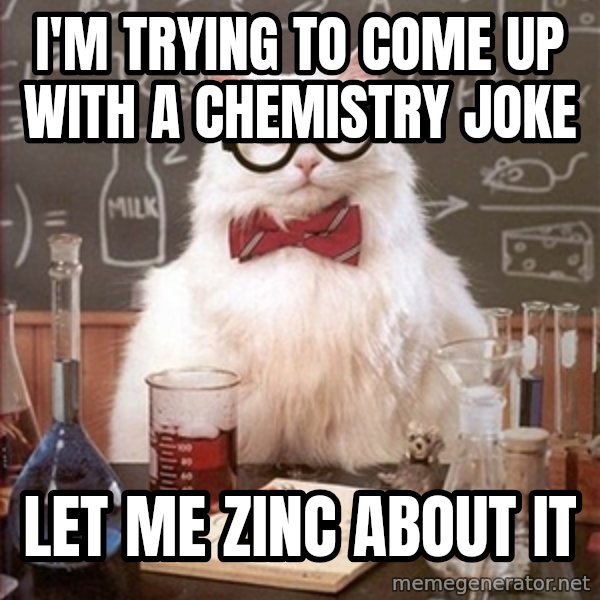 Science Cat meme: I'm trying to come up with a chemistry joke / Let me zinc about it