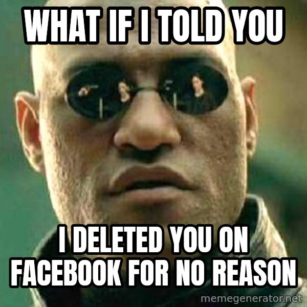 What if I told you / Matrix Morpheus meme: What if i told you / I deleted you on facebook for no reason