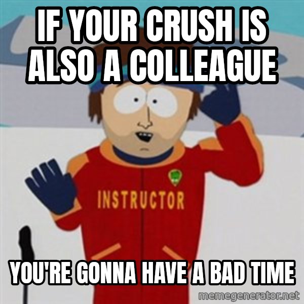 SouthPark Bad Time meme meme: IF your CRUSH ıs  also a colleague / you're gonna have a bad tIme