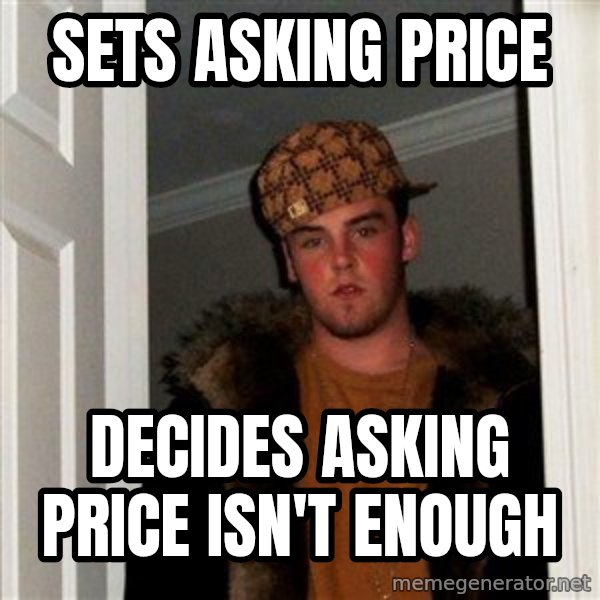 Scumbag Steve meme: Sets asking price / Decides asking price isn't enough