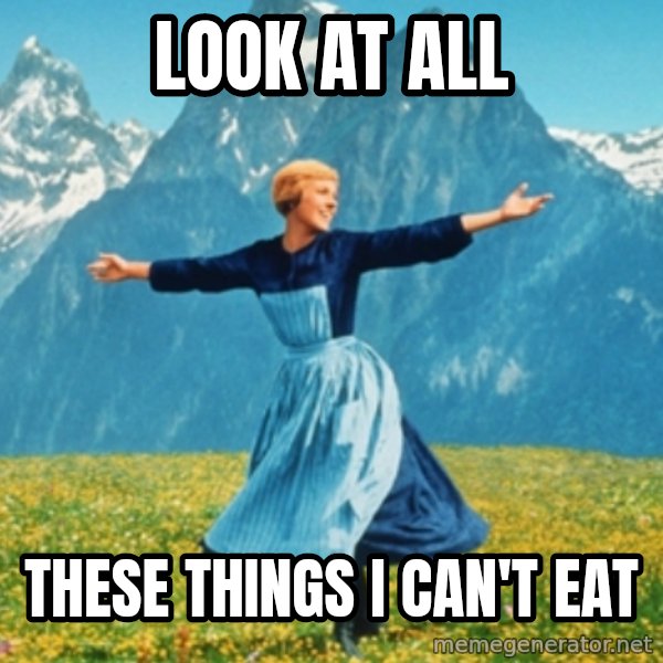 Sound Of Music Lady meme: LOOK AT ALL / these things i can't eat