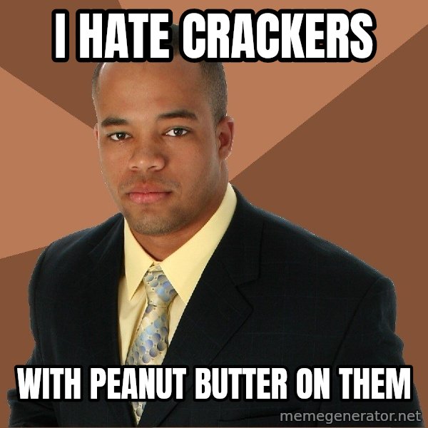 Successful Black Man meme: I Hate Crackers / With Peanut Butter on them