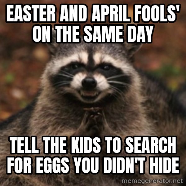 evil raccoon meme: Easter and april fools' on the same day / Tell the kids to search for eggs you didn't hide