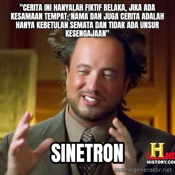 Ancient Aliens meme: "cerita ini hanyalah fiktif belaka, jika ada kesamaan tempat, nama dan juga cerita adalah hanya kebetulan semata dan tidak ada unsur kesengajaan" / Sinetron