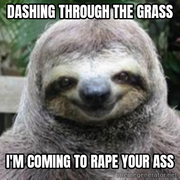 Sexual Sloth meme: Dashing through the grass / i'm coming to rape your ass