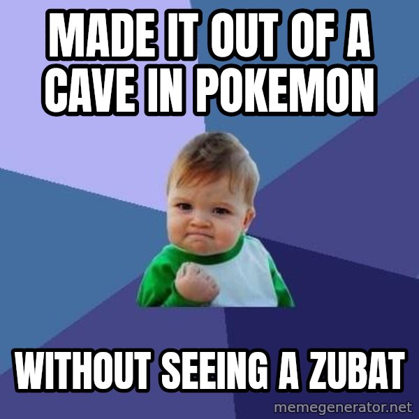 Success Kid meme: Made it out of a cave in pokemon / without seeing a zubat
