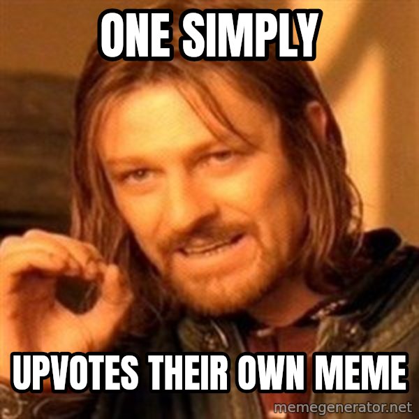 One Does Not Simply meme: One simply / upvotes their own meme