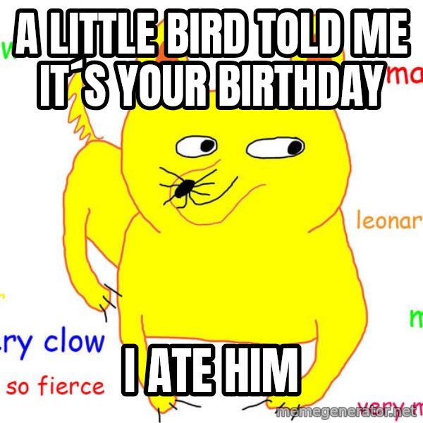 Grumpy Cat  meme: A LITTLE BIRD TOLD ME IT´S YOUR BIRTHDAY / I ATE HIM