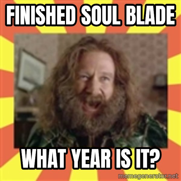Robin Williams meme: Finished Soul blade / What year is it?