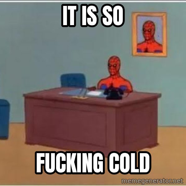 Spiderman Desk meme: IT IS SO / FUCKING COLD