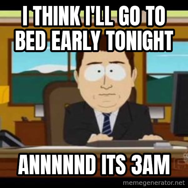 south park aand it's gone meme: I think i'll go to bed early tonight / annnnnd its 3am