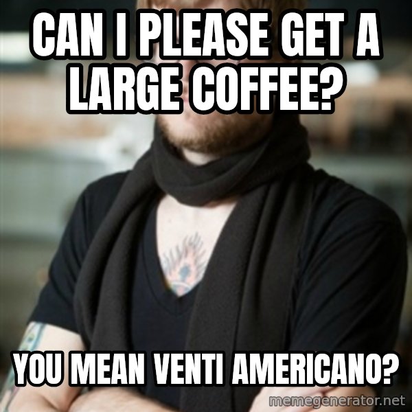 hipster Barista meme: can i please get a large coffee? / You mean venti americano?