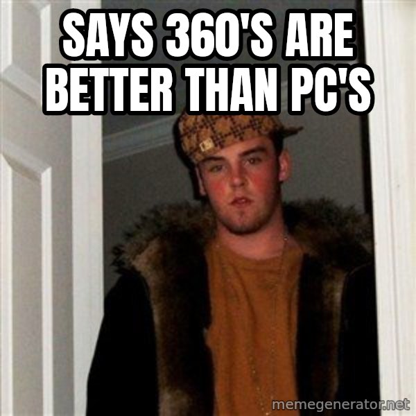 Scumbag Steve meme: says 360's are better than pc's