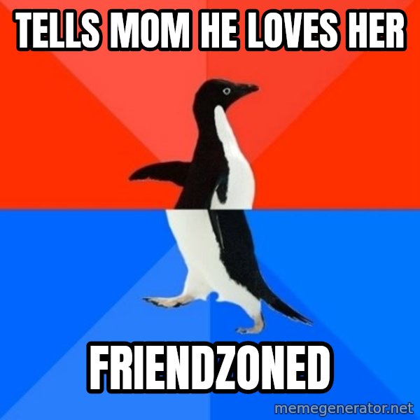 Socially Awesome Awkward Penguin meme: Tells Mom he loves her / Friendzoned