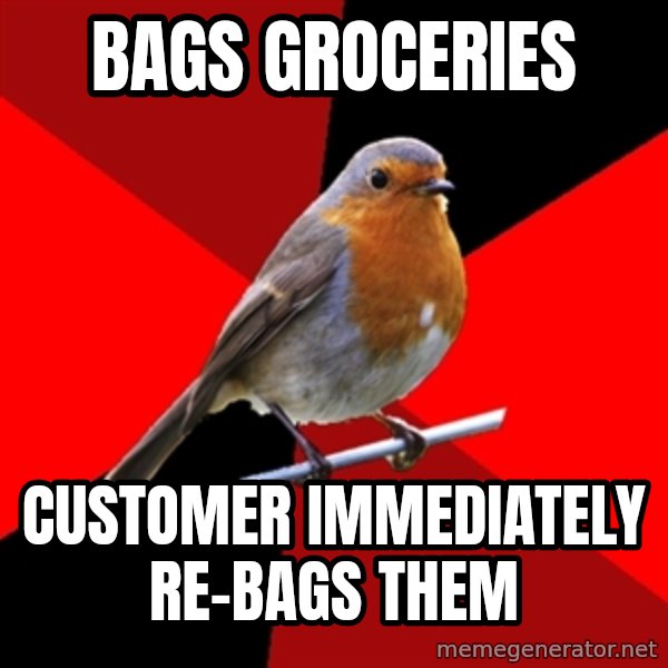 Retail Robin meme: bags groceries / customer immediately re-bags them