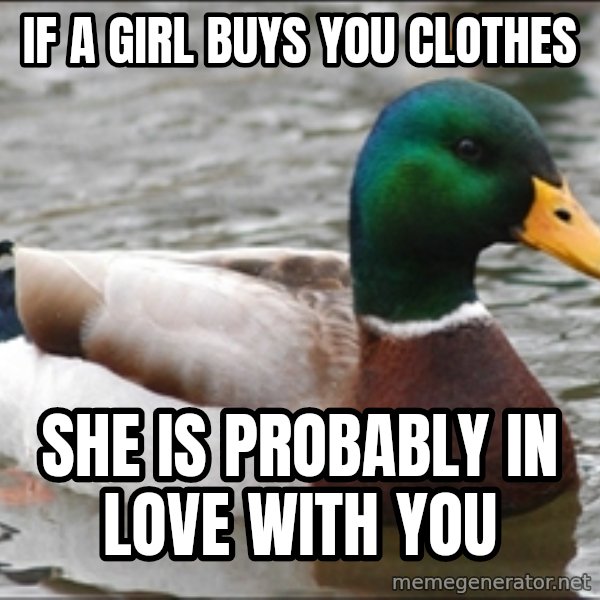 Actual Advice Mallard 1 meme: If a girl buys you clothes / she is probably in love with you