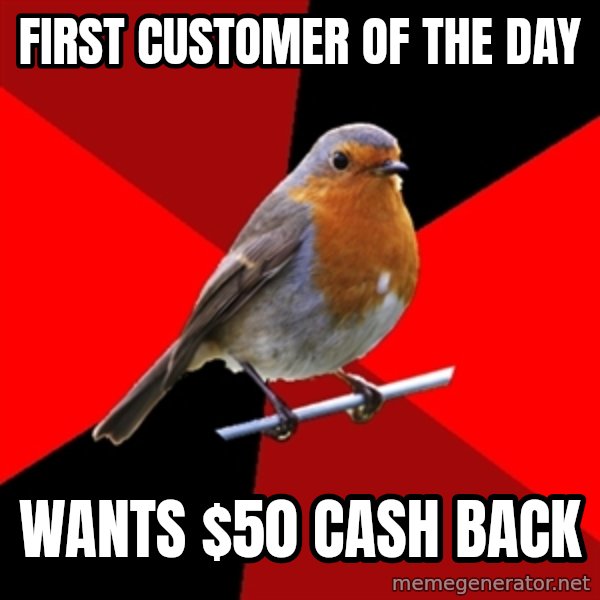 Retail Robin meme: first customer of the day / wants $50 cash back