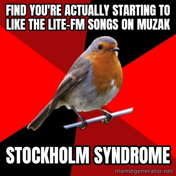 Retail Robin meme: find you're actually starting to like the lite-fm songs on muzak / stockholm syndrome