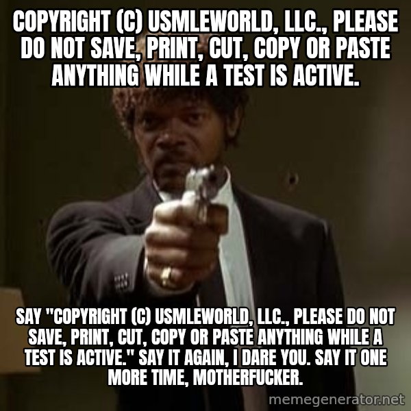 Jules Pulp Fiction meme: Copyright (c) USMLEWorld, LLC., Please do not save, print, cut, copy or paste anything while a test is active. / Say "Copyright (c) USMLEWorld, LLC., Please do not save, print, cut, copy or paste anything while a test is active." Say it again, i dare you. say it one more time, motherfucker.
