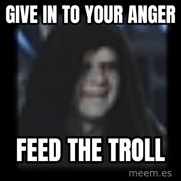 Emperor meme: give in to your anger / feed the troll