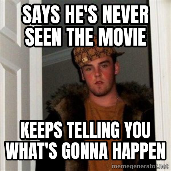 Scumbag Steve meme: says he's never seen the movie / keeps telling you what's gonna happen