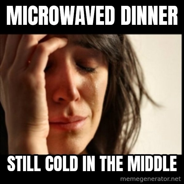 First World Problems meme: Microwaved dinner / still cold in the middle