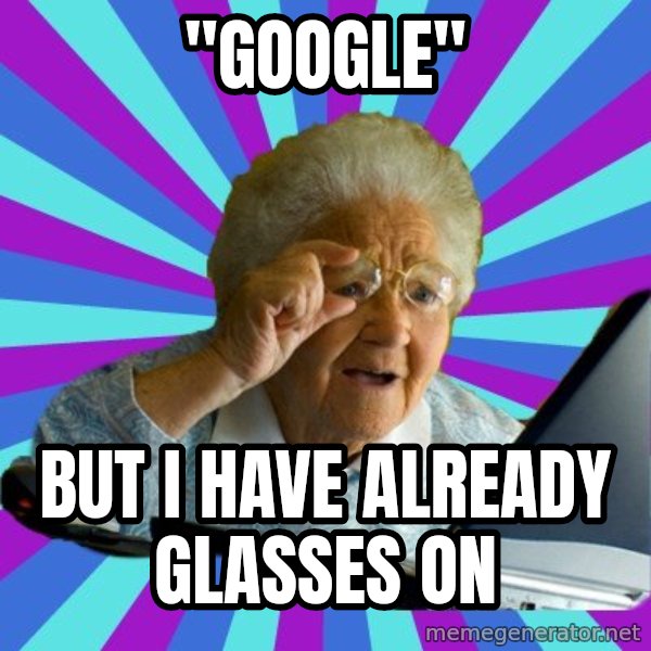 old lady meme: "google" / But i have already glasses on