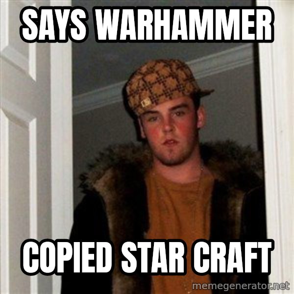 Scumbag Steve meme: says warhammer / copied star craft
