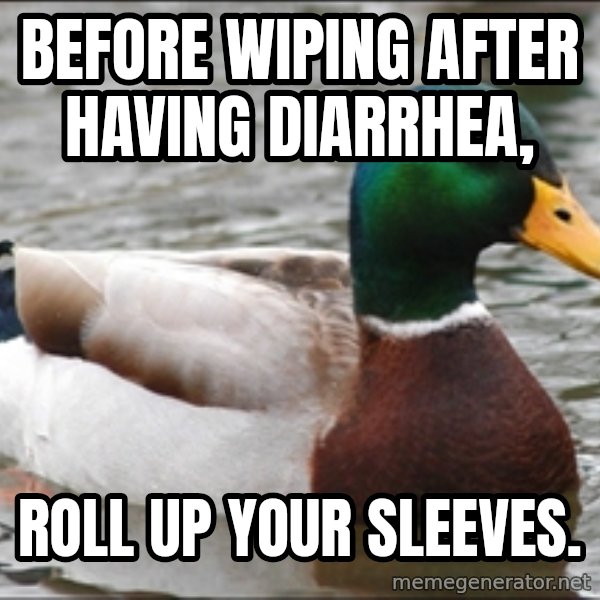 Actual Advice Mallard 1 meme: before wiping after having diarrhea, / roll up your sleeves.