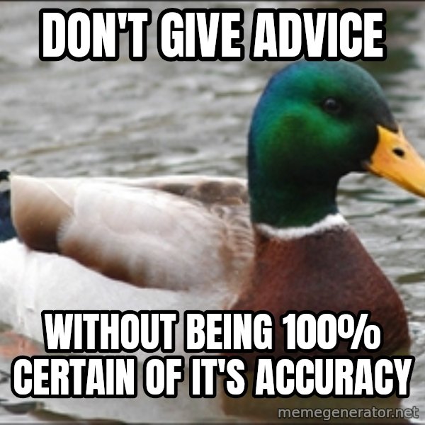 Actual Advice Mallard 1 meme: don't give advice / without being 100% certain of it's accuracy