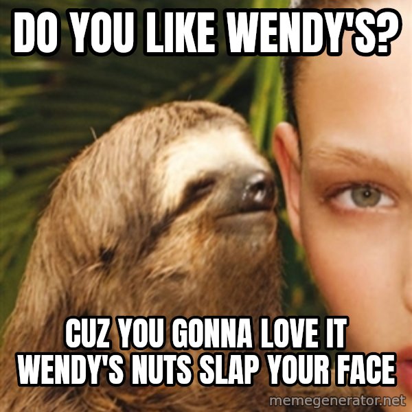 The Rape Sloth meme: do you like wendy's? / cuz you gonna love it wendy's nuts slap your face