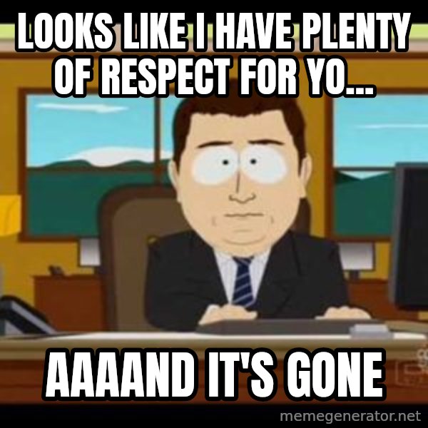 south park aand it's gone meme: Looks like i have plenty of respect for yo... / aaaand it's gone