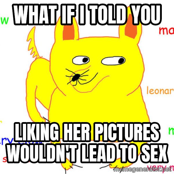 What If I Told You meme: What if I told you / Liking her pictures wouldn't lead to sex