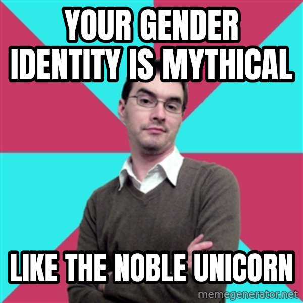 Privilege Denying Dude meme: your gender identity is mythical / like the noble unicorn