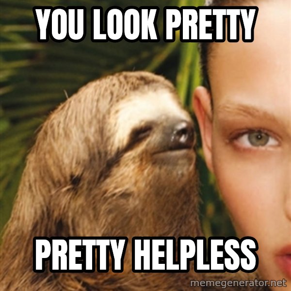 The Rape Sloth meme: You look pretty / pretty helpless