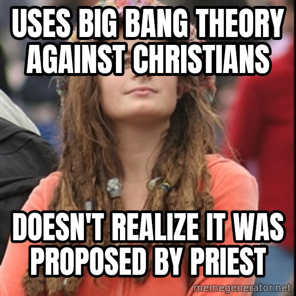 College Liberal meme: uses big bang theory against christians / doesn't realize it was proposed by priest
