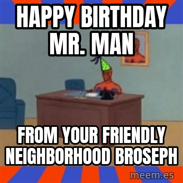 Spiderman Birthday meme: happy BIRTHDAY mr. man / from your friendly NEIGHBORHOOD broseph