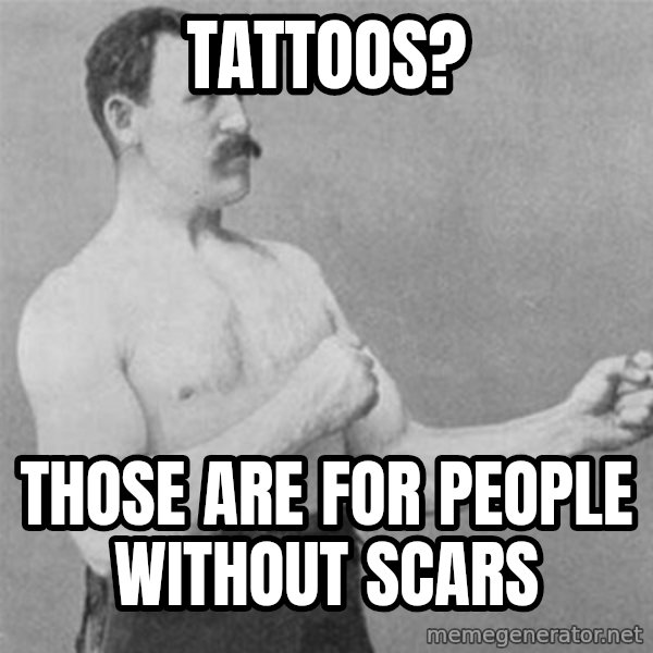 overly manlyman meme: Tattoos? / Those are for people without scars