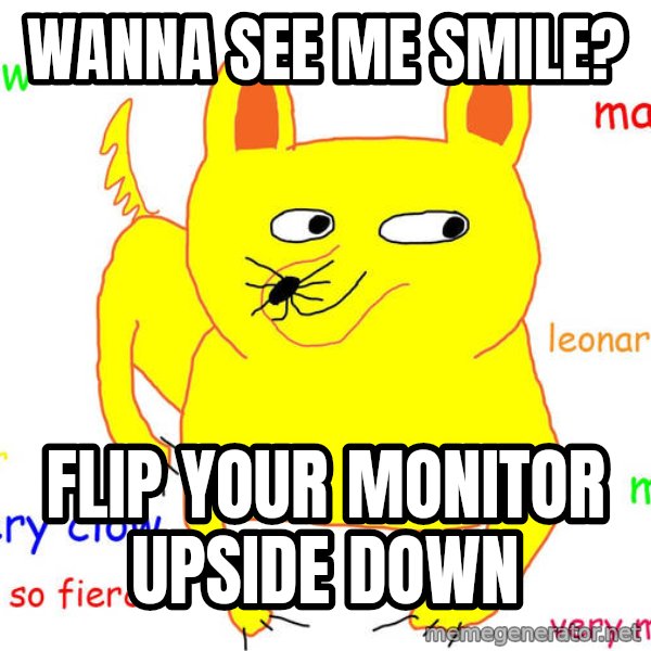 Grumpy Cat  meme: wanna see me smile? / flip your monitor upside down