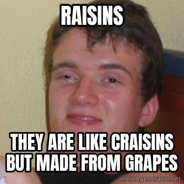 Stoner Stanley meme: Raisins / they are like craisins but made from grapes