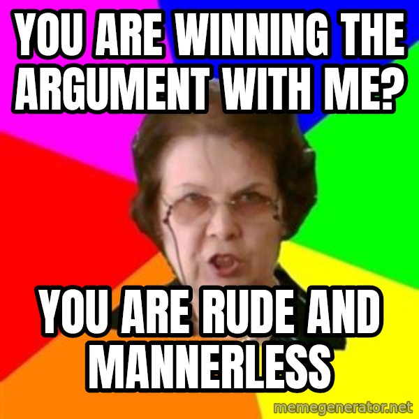 teacher meme: YOU ARE WINNING THE ARGUMENT WITH ME? / YOU ARE RUDE AND MANNERLESS