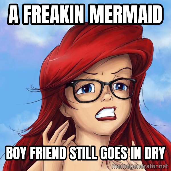 Hipster Ariel meme: A freakin mermaid / Boy Friend still goes in dry
