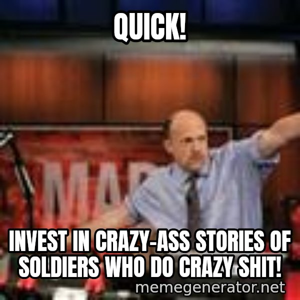 Jim Kramer Mad Money Karma meme: quick! / invest in crazy-ass stories of soldiers who do crazy shit!