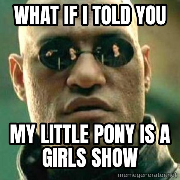 What If I Told You meme: What if i told you / My little pony is a girls show