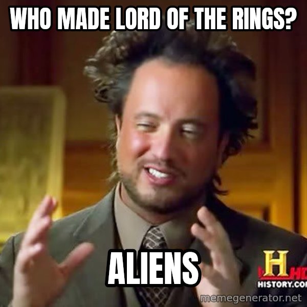 Ancient Aliens meme: Who made lord of the rings? / ALIENS