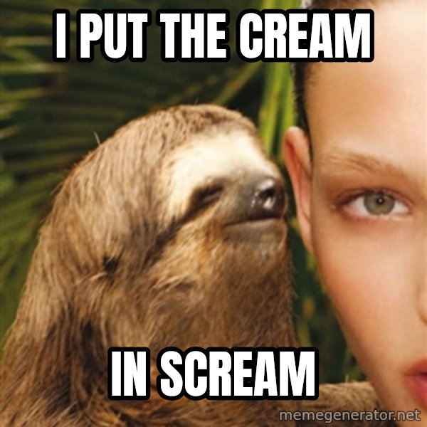 The Rape Sloth meme: I PUT THE CREAM / IN SCREAM